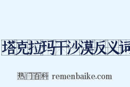 塔克拉玛干沙漠反义词是什么意思的图片